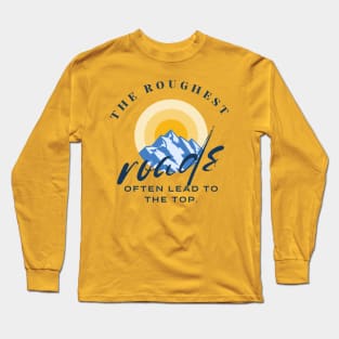 The roughest roads often lead to the top Long Sleeve T-Shirt